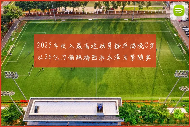 2025年收入最高运动员榜单揭晓C罗以26亿刀领跑梅西和本泽马紧随其后